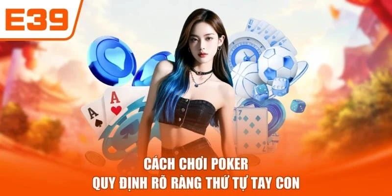 Cách chơi poker quy định rõ ràng thứ tự tay con