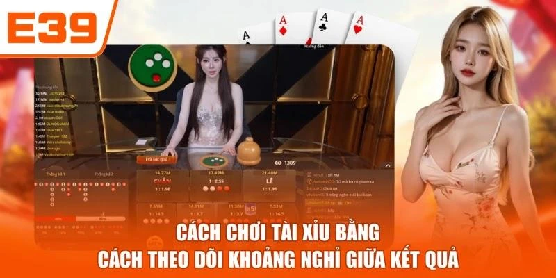 Cách chơi Tài Xỉu bằng cách theo dõi khoảng nghỉ giữa kết quả