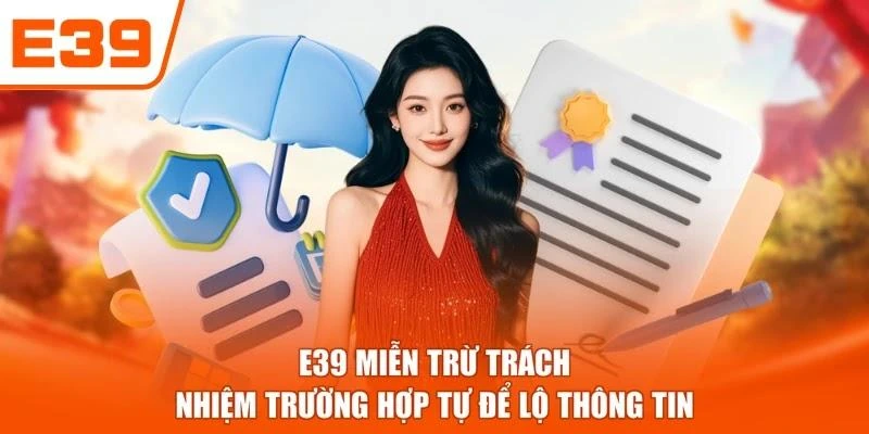 E39 miễn trừ trách nhiệm trường hợp tự để lộ thông tin