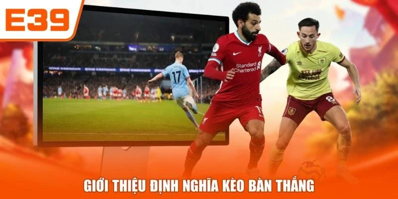 Giới thiệu định nghĩa kèo bàn thắng