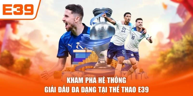 Khám phá hệ thống giải đấu đa dạng tại Thể thao E39