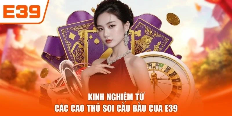 Kinh nghiệm từ các cao thủ soi cầu bầu cua E39