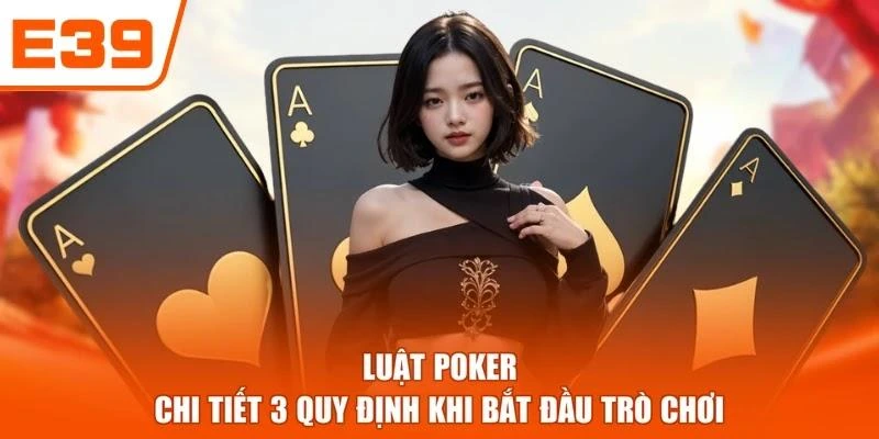 Luật Poker - Chi Tiết 3 Quy Định Khi Bắt Đầu Trò Chơi