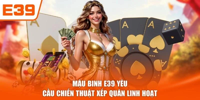 Mậu binh E39 yêu cầu chiến thuật xếp quân linh hoạt