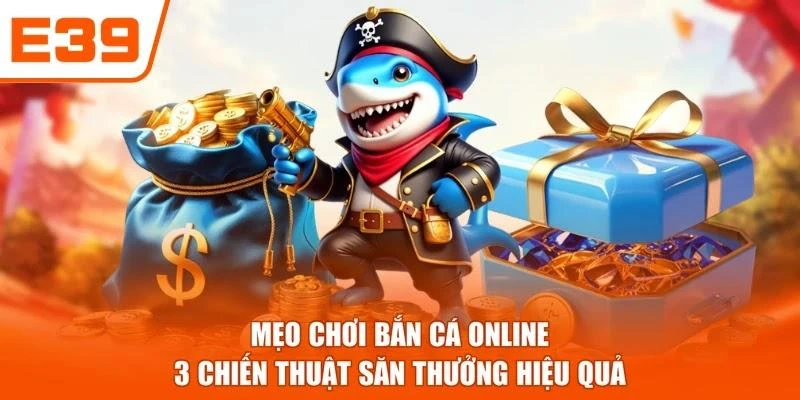 Mẹo Chơi Bắn Cá Online - 3 Chiến Thuật Săn Thưởng Hiệu Quả