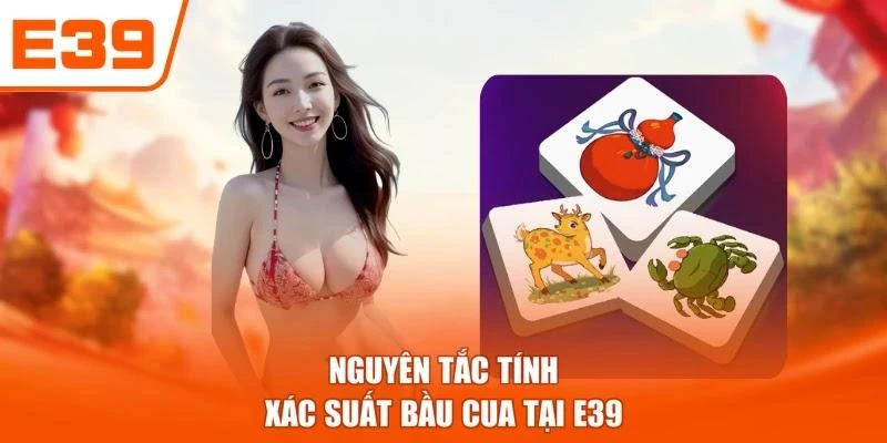 Nguyên tắc tính xác suất Bầu Cua tại E39