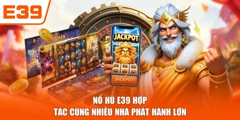 Nổ hũ E39 hợp tác cùng nhiều nhà phát hành lớn