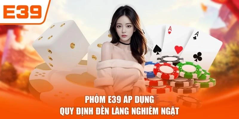 Phỏm E39 áp dụng quy định đền làng nghiêm ngặt