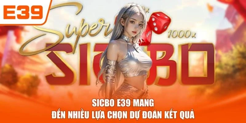 Sicbo E39 mang đến nhiều lựa chọn dự đoán kết quả