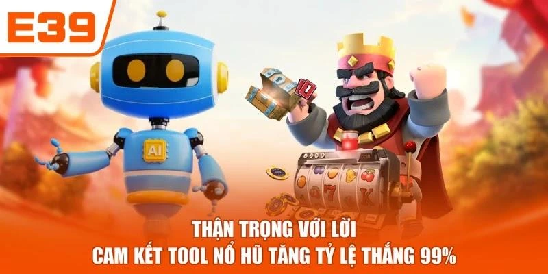 Thận trọng với lời cam kết tool nổ hũ tăng tỷ lệ thắng 99%