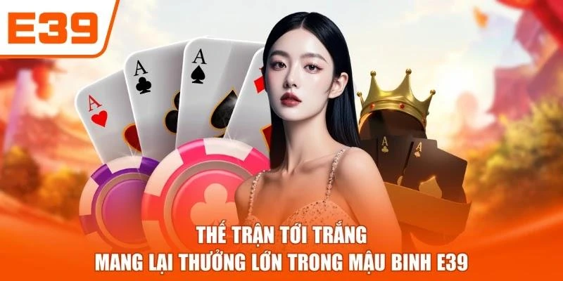 Thế trận tới trắng mang lại thưởng lớn trong Mậu binh E39