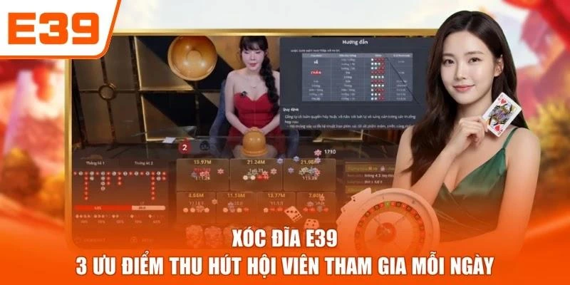 Xóc Đĩa E39 - 3 Ưu Điểm Thu Hút Hội Viên Tham Gia Mỗi Ngày